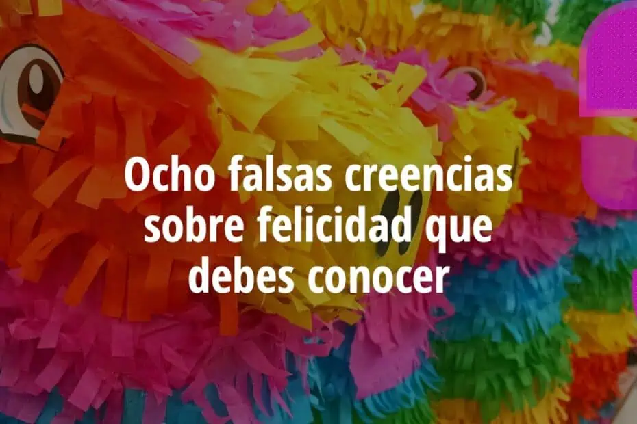 felicidad,creencias,mentiras,actitud,emocion